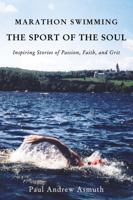 Marathon Swimming The Sport of the Soul: Inspiring Stories of Passion, Faith, and Grit 1595557741 Book Cover