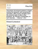 Anecdotes of eminent painters in Spain, during the sixteenth and seventeenth centuries; with cursory remarks upon the present state of arts in that ... In two volumes. ... Volume 2 of 2 1363096214 Book Cover