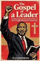 The Gospel of a Leader Martin Luther King Jr., Christian Faith, and the Spiritual Power of the Civil Rights Movement B0GS6TMBL6 Book Cover