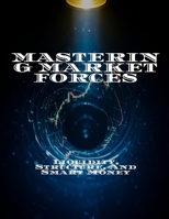 MASTERING MARKET FORCES Liquidity, Structure, And Smart Money B0FHF2FXG6 Book Cover