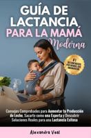 Guía Moderna de Lactancia Materna: Consejos Comprobados para Aumentar tu Producción de Leche, Sacarte como una Experta y Descubrir Soluciones Reales para una Lactancia Exitosa (Spanish Edition) 196629106X Book Cover