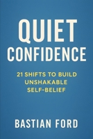 Quiet confidence: 21 Shifts to Build Unshakable Self-Belief B0FKZ8ZVR8 Book Cover