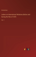 Letters On International Relations Before and During the War of 1870, Volume 1 3337123333 Book Cover