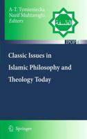 Classic Issues in Islamic Philosophy and Theology Today (Islamic Philosophy and Occidental Phenomenology in Dialogue) 9048135729 Book Cover