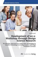 Development of an e-Workshop through Design Science Research: An iterative approach on using video technology to transfer knowledge in an organization with high employee turnover 3639475852 Book Cover