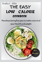 The Easy Low Calorie Cookbook: Mouthwatering recipes to take control of your health and weight B0CM1Z6QDY Book Cover