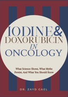 IODINE & DOXORUBICIN IN ONCOLOGY: What Science Shows, What Myths Persist, And What You Should Know B0FGW8YZQY Book Cover