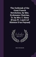 The Outbreak of the Great French Revolution, by Mm. Erckmann-Chatrian, Tr. by Mrs. C. Hoey [From Pt. 1 and 2 of Histoire D'Un Paysan]. 1358287473 Book Cover