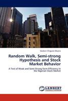 Random Walk, Semi-strong Hypothesis and Stock Market Behavior: A Test of Weak and Semi-Strong form Efficiency in the Nigerian Stock Market 3848405385 Book Cover
