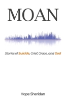 MOAN: Stories of Suicide, Grief, Grace, and God B0F7QCS7J2 Book Cover