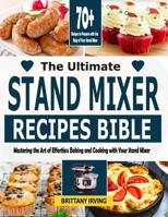 The Ultimate Stand Mixer Recipes Bible: Mastering the Art of Effortless Baking and Cooking with Your Stand Mixer B0CMZJZ6K8 Book Cover