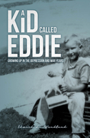 A Kid Called Eddie: Growing up in the Depression and War Years 1942586841 Book Cover
