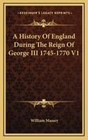 A History of England During the Reign of George III 1745-1770 V1 1162923946 Book Cover