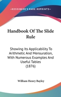 Handbook Of The Slide Rule: Showing Its Applicability To Arithmetic And Mensuration, With Numerous Examples And Useful Tables 116466414X Book Cover