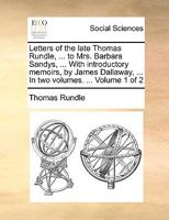 Letters of the late Thomas Rundle, ... to Mrs. Barbara Sandys, ... With introductory memoirs, by James Dallaway, ... In two volumes. ... Volume 1 of 2 1170401198 Book Cover