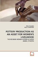 POTTERY PRODUCTION AS AN ASSET FOR WOMEN'S LIVELIHOOD: THE KECHENE WOMEN POTTERS IN ADDIS ABABA, ETHIOPIA 3639292359 Book Cover