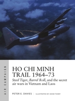 Ho Chi Minh Trail 1964-73: Steel Tiger, Barrel Roll, and the Secret Air Wars in Vietnam and Laos 1472842537 Book Cover