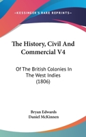 The History, Civil And Commercial V4: Of The British Colonies In The West Indies 1120889308 Book Cover