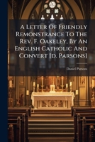 A Letter Of Friendly Remonstrance To The Rev. F. Oakeley, By An English Catholic And Convert [d. Parsons] 1024556069 Book Cover
