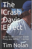 The Crash Davis Effect: How To Be a Great Stable Pony aka IMPACT Catcher 1798582600 Book Cover