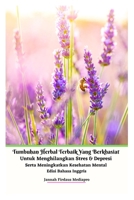 Tumbuhan Herbal Terbaik Yang Berkhasiat Untuk Menghilangkan Stres Dan Depresi Serta Meningkatkan Kesehatan Mental Edisi Bahasa Inggris 1005487901 Book Cover