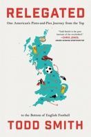 Relegated: One American's Pints-And-Pies Journey from the Top to the Bottom of English Football 1668066769 Book Cover