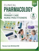 CLINICAL PHARMACOLOGY FOR PRIMARY CARE NURSE PRACTITIONERS: A Complete Guide to Drug Therapy, Prescribing Protocols, Chronic Disease Management, Drug Interactions, and Patient Safety Monitoring B0H9Z28ZG7 Book Cover