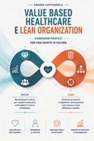 VALUE BASED HEALTHCARE E LEAN ORGANIZATION: Handbook Pratico per una Sanità di Valore B0FSWSZZ7W Book Cover