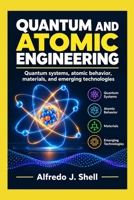 QUANTUM AND ATOMIC ENGINEERING: Quantum systems, atomic behavior, materials, and emerging technologies B0HKMR63GD Book Cover