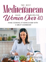 The Best Mediterranean Snack Recipes for Women Over 40: Make Cooking at Home Easier with a Great Cookbook! 1008939935 Book Cover