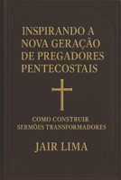 Inspirando a Nova Geração de Pregadores Pentecostais: Como Construir Sermões Transformadores (Portuguese Edition) B0F2J3FHK2 Book Cover