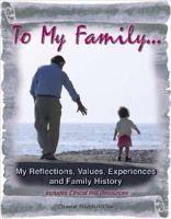 To My Family... My Life Legacy. Ethical Will. My Reflections, Values, Experiences and Family History (Canadian 150th Anniversary Edition) 1897186045 Book Cover