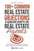 100+ Common Real Estate Objections & Handling Scripts For Real Estate Agents - Exactly What To Say To Handle 100+ Common Objections B0C49WHNWN Book Cover