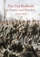The The 2nd Bedfords in France and Flanders, 1914-1918 2nd Bedfords in France and Flanders, 1914-1918 0851550762 Book Cover