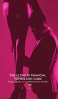 The Ultimate Financial Domination Guide: Mastering the Art of Online Power & Profit B0F1CGRLKB Book Cover