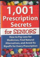 1,001 Prescription Secrets for Seniors: How to Pay Less for Medicines, Find Natural Alternatives, and Avoid RX Ripoffs for Every Prescription 1932470646 Book Cover
