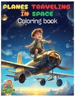 Planes Traveling in Space Coloring Book: An Interstellar Adventure with 50 Coloring Pages for Young Explorers Ages 2-6 B0CPPSK9JW Book Cover