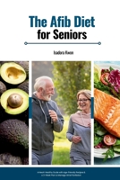 The AFib Diet for Seniors: A Heart-Healthy Guide with Age-Friendly Recipes & a 3-Week Plan to Manage Atrial Fibrillation B0F7M3L65Z Book Cover