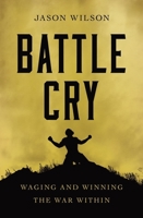 Battle Cry: Waging and Winning the War Within 1400226996 Book Cover