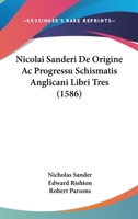 Nicolai Sanderi De Origine Ac Progressu Schismatis Anglicani Libri Tres (1586) 1166196933 Book Cover
