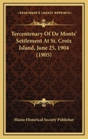 Tercentenary of de Mont's Settlement at St. Croix Island, June 25, 1904 101692593X Book Cover