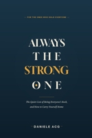 ALWAYS THE STRONG ONE: The Quiet Cost of Being Everyone’s Rock and How to Carry Yourself Home B0H8PQDK85 Book Cover