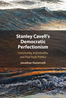 Stanley Cavell's Democratic Perfectionism: Community, Individuality and Post-Truth Politics 1009322583 Book Cover