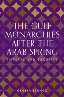 The Gulf monarchies after the Arab Spring: Threats and security (Identities and Geopolitics in the Middle East) 1526195569 Book Cover