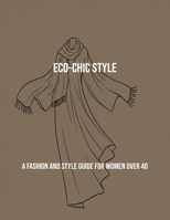 Eco-Chic Style: A Fashion And Style Guide For Women Over 40 B0FPRP89NW Book Cover