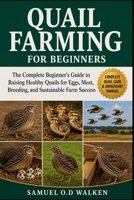 QUAIL FARMING FOR BEGINNERS: The Complete Beginner’s Guide to Raising Healthy Quails for Eggs, Meat, Breeding, and Sustainable Farm Success B0H2JB1MTS Book Cover