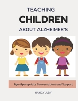 TEACHING CHILDREN ABOUT ALZHEIMER’S: Age-Appropriate Conversations and Support B0DQW6M249 Book Cover