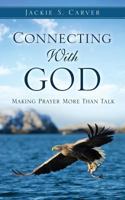 Connecting With God: Making Prayer More Than Talk 1498472869 Book Cover