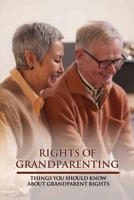 Rights Of Grandparenting: Things You Should Know About Grandparent Rights: New Grandparents Books B092P6WTHC Book Cover