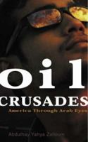 Oil Crusades: America Through Arab Eyes 0745325599 Book Cover
